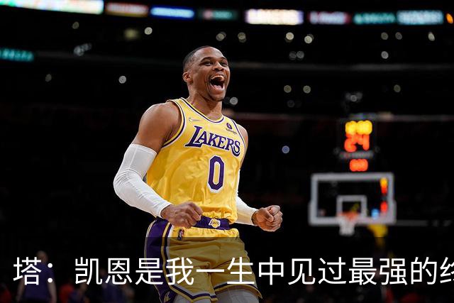 塔：凯恩是我一生中见过最强的终结者；哈弗茨至今仍被低估